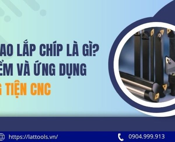 can dao lap chip la gi uu diem va ung dung trong tien cnc 3