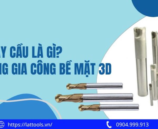dao phay cau la gi tac dung trong gia cong be mat 3d 3