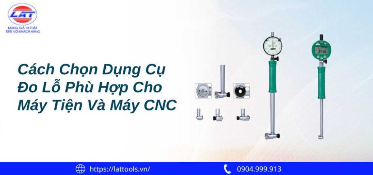 Cách chọn dụng cụ đo lỗ phù hợp cho máy tiện và máy CNC
