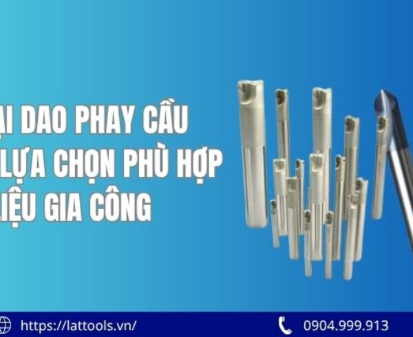 phan loai dao phay cau va cach lua chon phu hop 3