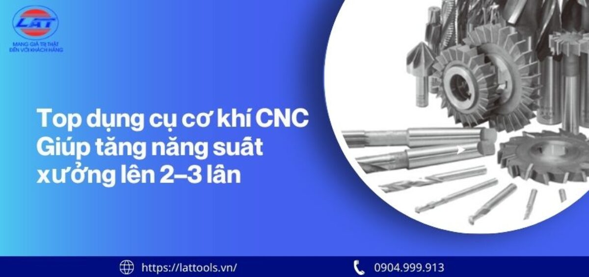 Top dụng cụ cơ khí CNC giúp tăng năng
