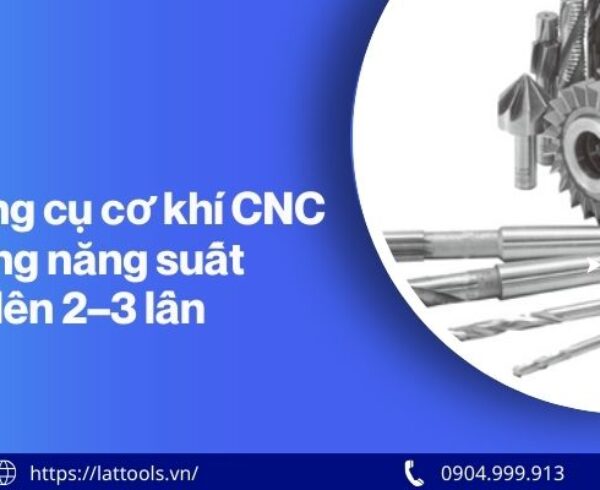 Top dụng cụ cơ khí CNC giúp tăng năng