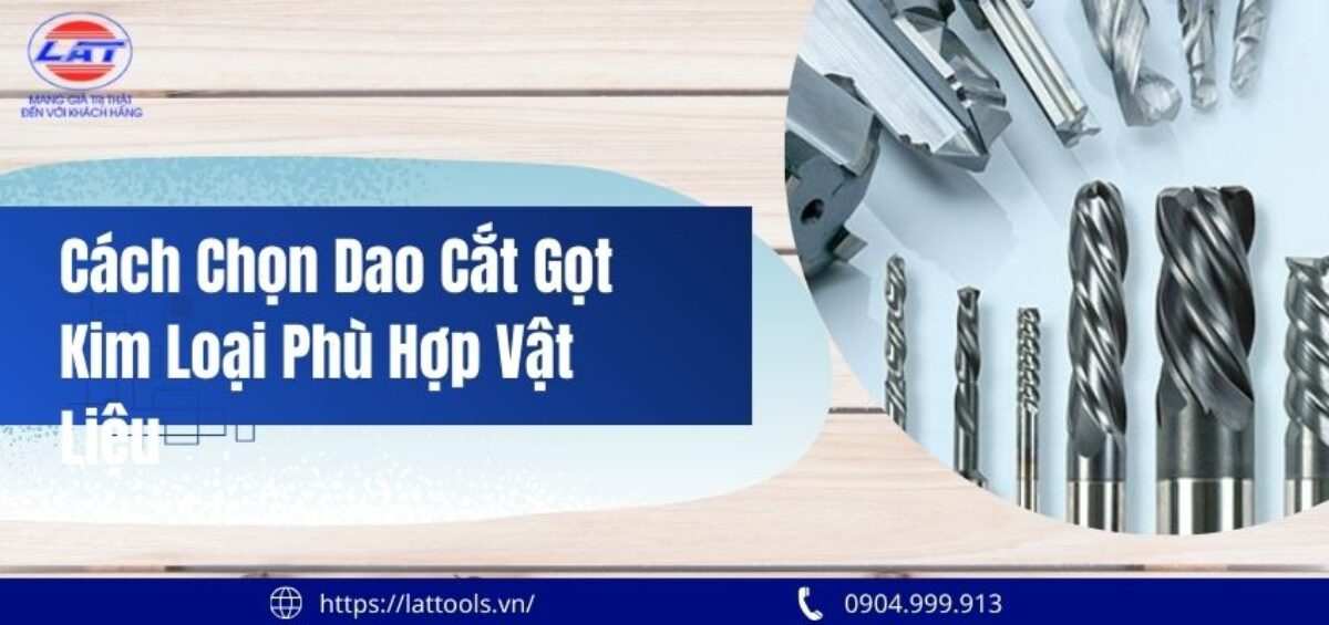 Cách chọn dao cắt gọt kim loại phù hợp vật liệu