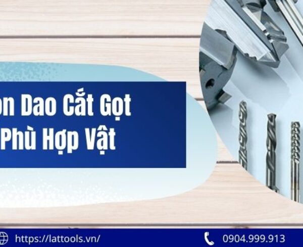 Cách chọn dao cắt gọt kim loại phù hợp vật liệu