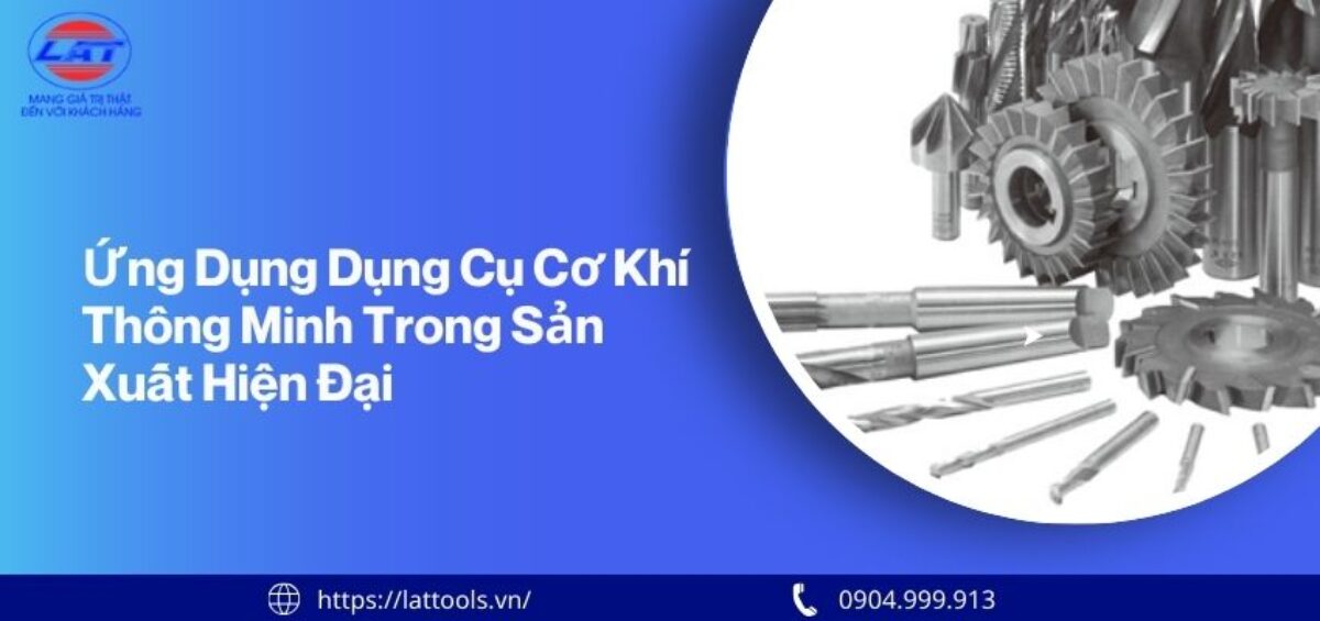 Ứng dụng dụng cụ cơ khí thông minh trong sản xuất hiện đại